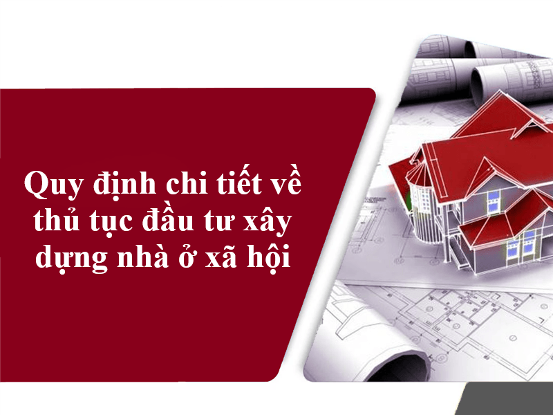Thủ tục đầu tư xây dựng nhà ở xã hội hiện nay 3 Quy định chi tiết về thủ tục đầu tư xây dựng nhà ở xã hội