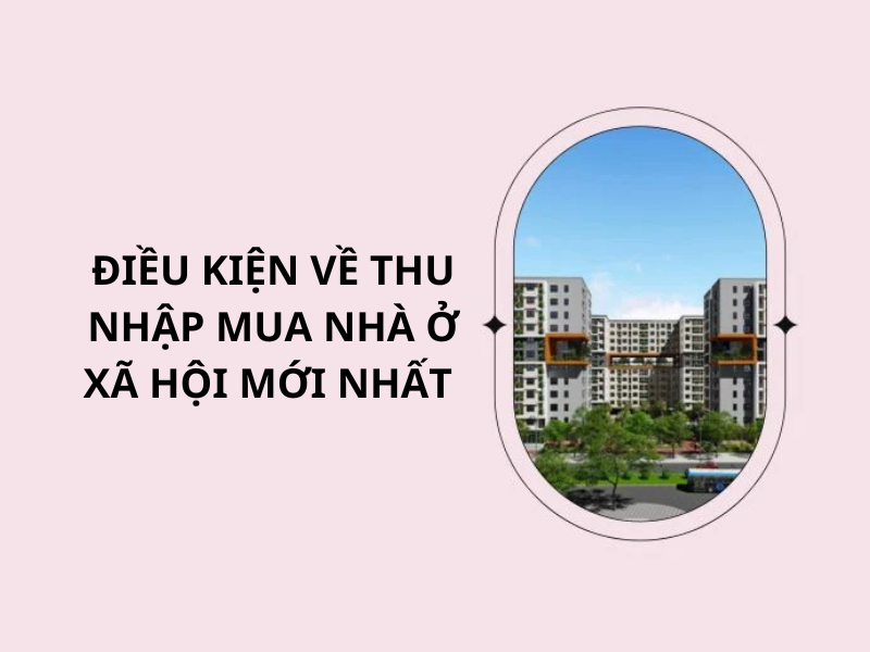 Điều kiện mua nhà ở xã hội mới nhất hiện nay 6 Điều kiện về thu nhập